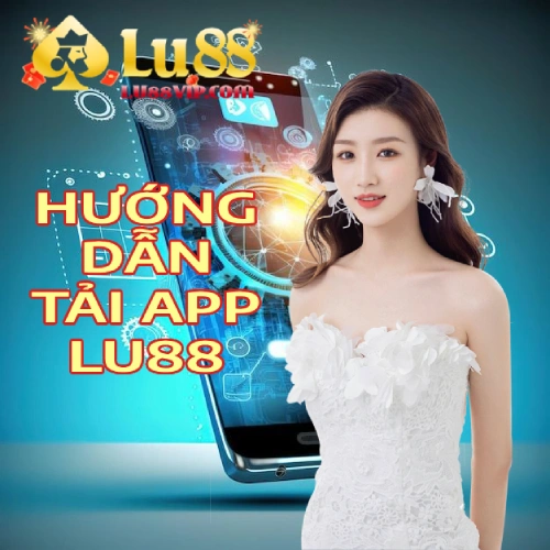 Hướng Dẫn Tải App Lu88 Trải Nghiệm Cá Cược Đỉnh Cao Nhận Ngay 100K